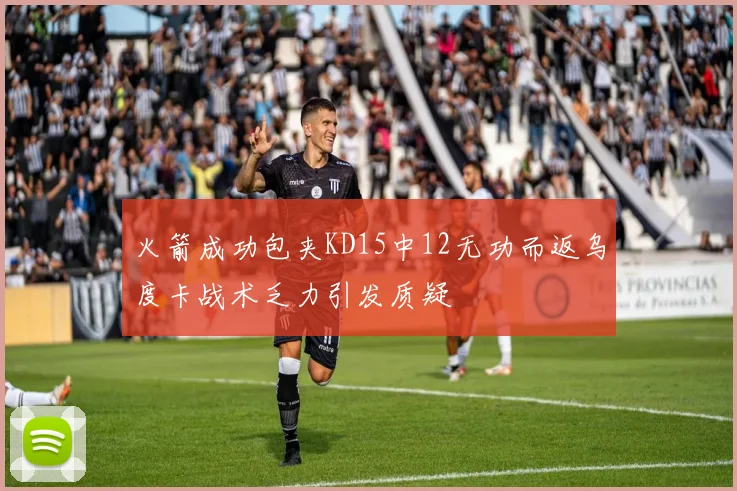 火箭成功包夹KD15中12无功而返乌度卡战术乏力引发质疑