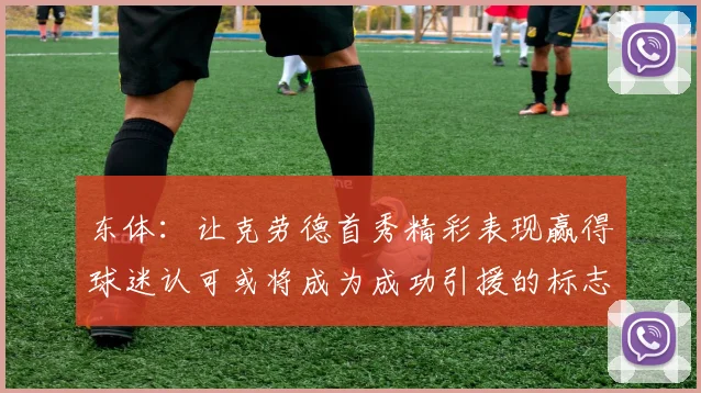东体：让克劳德首秀精彩表现赢得球迷认可或将成为成功引援的标志