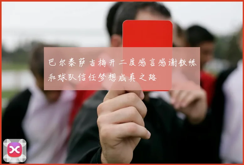 巴尔泰萨吉梅开二度感言感谢教练和球队信任梦想成真之路
