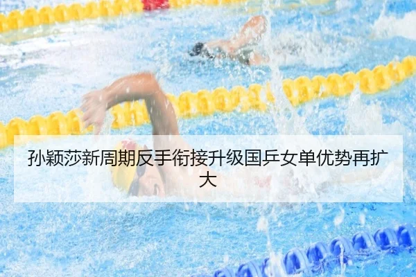 孙颖莎新周期反手衔接升级国乒女单优势再扩大（MKSPORTS）